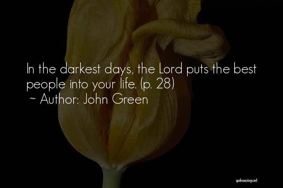 John Green Quotes: In The Darkest Days, The Lord Puts The Best People Into Your Life. (p. 28)