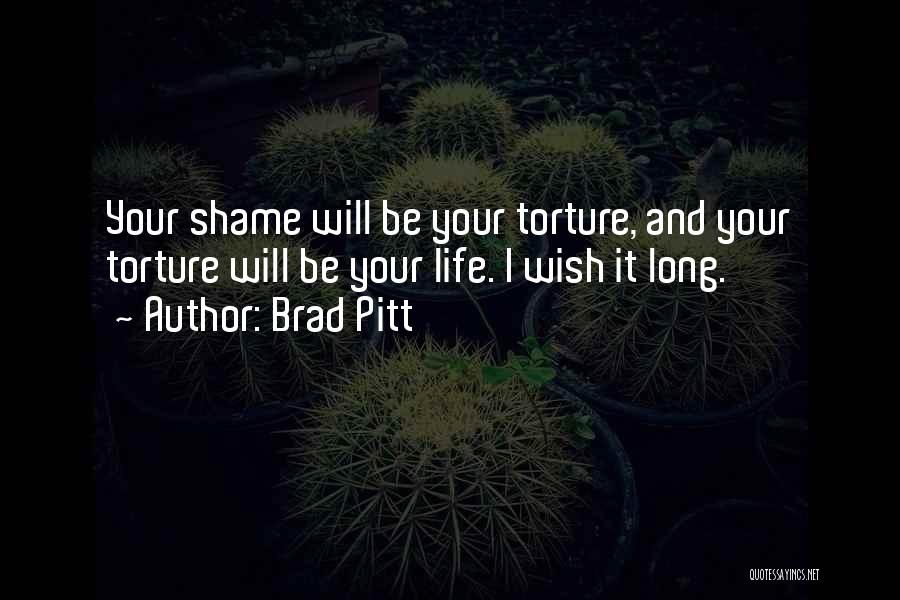 Brad Pitt Quotes: Your Shame Will Be Your Torture, And Your Torture Will Be Your Life. I Wish It Long.