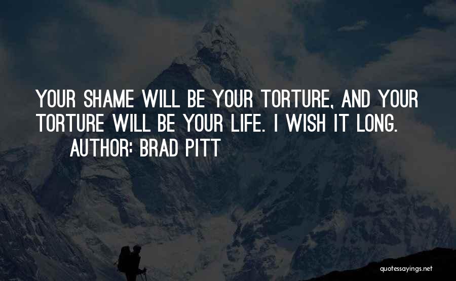 Brad Pitt Quotes: Your Shame Will Be Your Torture, And Your Torture Will Be Your Life. I Wish It Long.