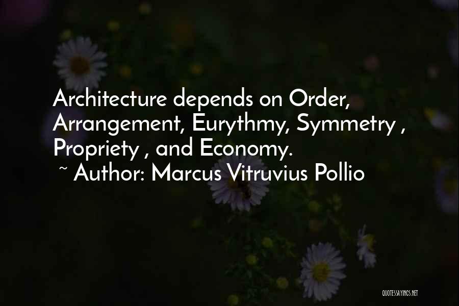 Marcus Vitruvius Pollio Quotes: Architecture Depends On Order, Arrangement, Eurythmy, Symmetry , Propriety , And Economy.