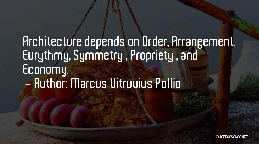 Marcus Vitruvius Pollio Quotes: Architecture Depends On Order, Arrangement, Eurythmy, Symmetry , Propriety , And Economy.