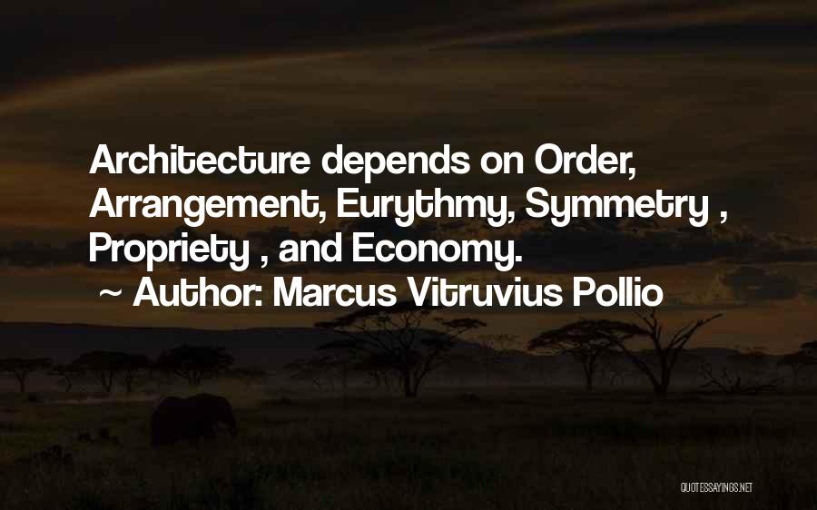 Marcus Vitruvius Pollio Quotes: Architecture Depends On Order, Arrangement, Eurythmy, Symmetry , Propriety , And Economy.