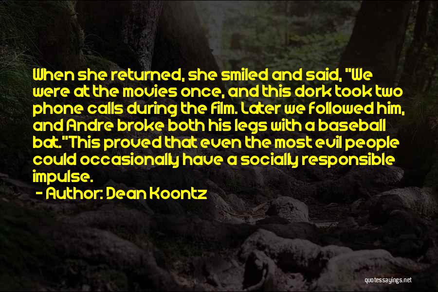 Dean Koontz Quotes: When She Returned, She Smiled And Said, We Were At The Movies Once, And This Dork Took Two Phone Calls