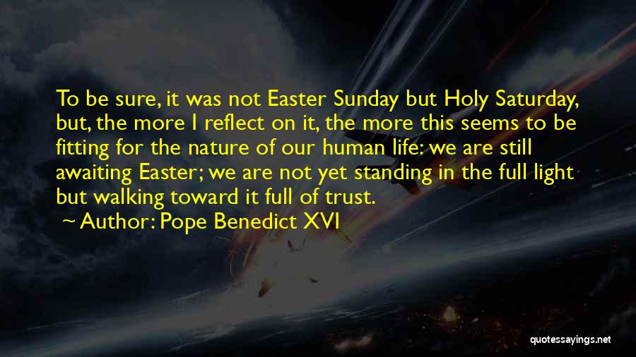 Pope Benedict XVI Quotes: To Be Sure, It Was Not Easter Sunday But Holy Saturday, But, The More I Reflect On It, The More