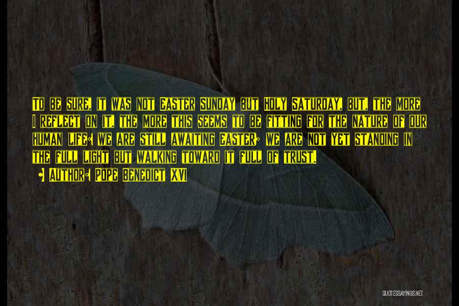 Pope Benedict XVI Quotes: To Be Sure, It Was Not Easter Sunday But Holy Saturday, But, The More I Reflect On It, The More