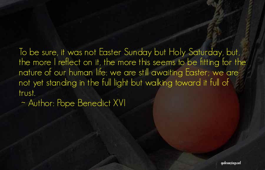 Pope Benedict XVI Quotes: To Be Sure, It Was Not Easter Sunday But Holy Saturday, But, The More I Reflect On It, The More