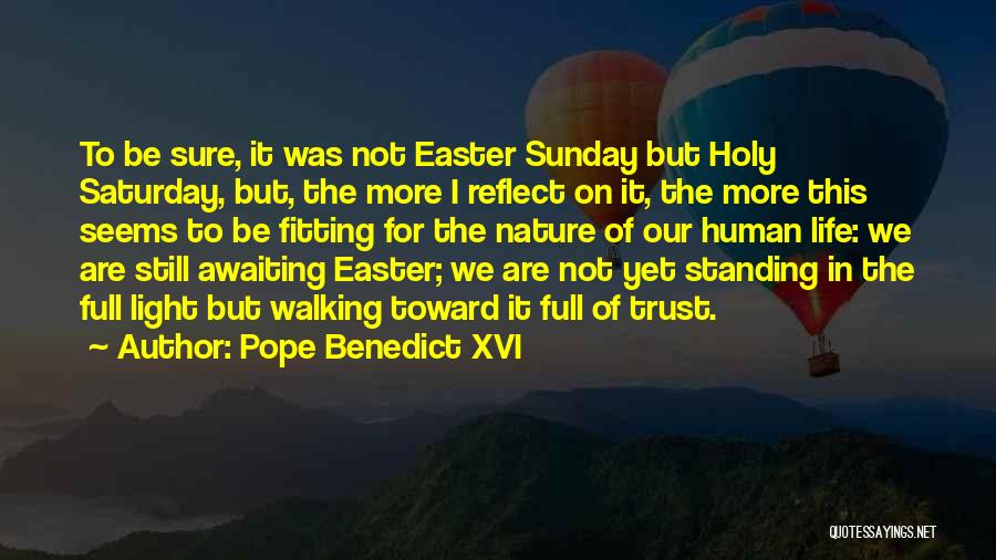 Pope Benedict XVI Quotes: To Be Sure, It Was Not Easter Sunday But Holy Saturday, But, The More I Reflect On It, The More