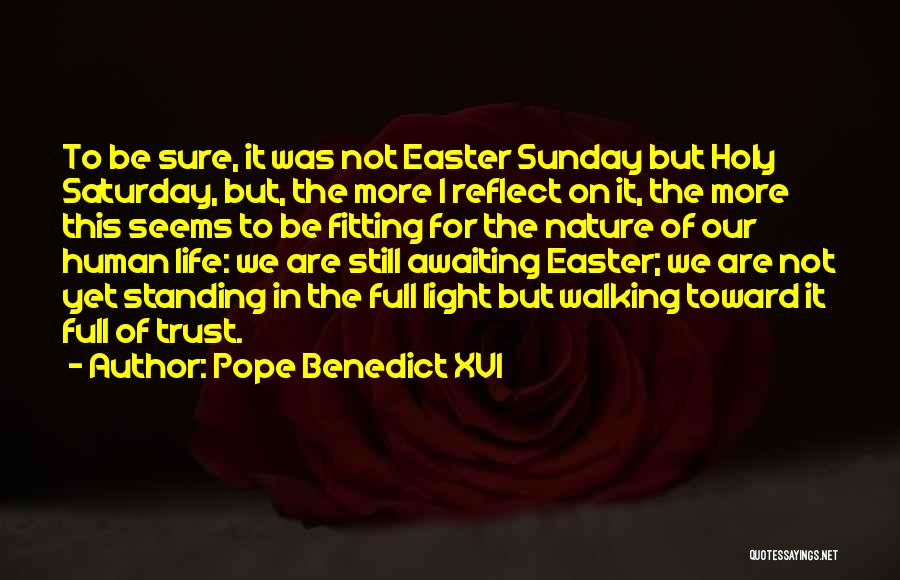 Pope Benedict XVI Quotes: To Be Sure, It Was Not Easter Sunday But Holy Saturday, But, The More I Reflect On It, The More