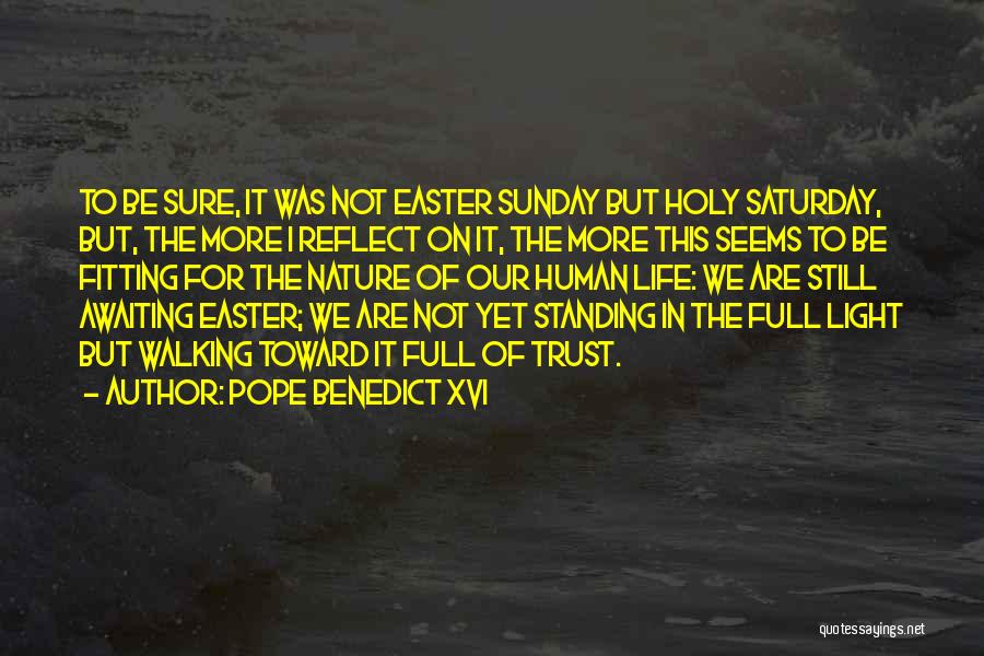 Pope Benedict XVI Quotes: To Be Sure, It Was Not Easter Sunday But Holy Saturday, But, The More I Reflect On It, The More