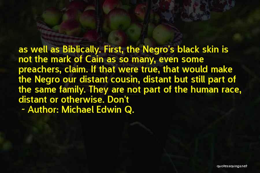 Michael Edwin Q. Quotes: As Well As Biblically. First, The Negro's Black Skin Is Not The Mark Of Cain As So Many, Even Some