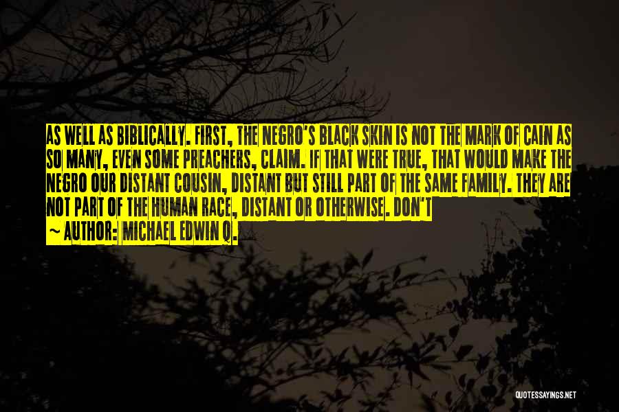 Michael Edwin Q. Quotes: As Well As Biblically. First, The Negro's Black Skin Is Not The Mark Of Cain As So Many, Even Some