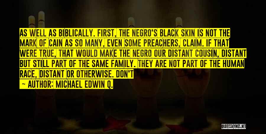 Michael Edwin Q. Quotes: As Well As Biblically. First, The Negro's Black Skin Is Not The Mark Of Cain As So Many, Even Some