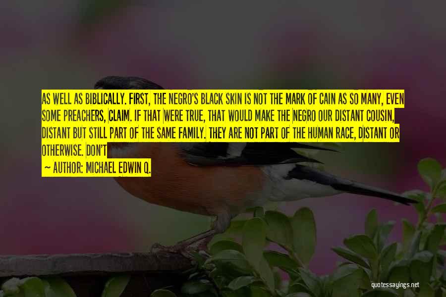Michael Edwin Q. Quotes: As Well As Biblically. First, The Negro's Black Skin Is Not The Mark Of Cain As So Many, Even Some