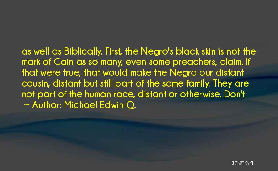 Michael Edwin Q. Quotes: As Well As Biblically. First, The Negro's Black Skin Is Not The Mark Of Cain As So Many, Even Some