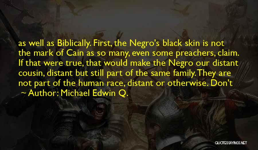 Michael Edwin Q. Quotes: As Well As Biblically. First, The Negro's Black Skin Is Not The Mark Of Cain As So Many, Even Some