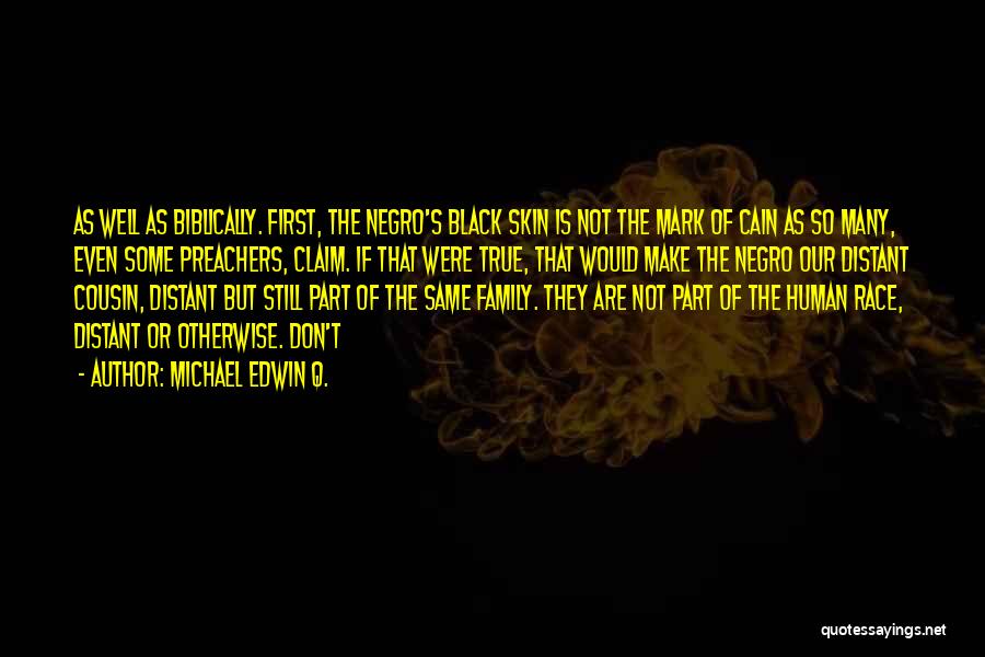 Michael Edwin Q. Quotes: As Well As Biblically. First, The Negro's Black Skin Is Not The Mark Of Cain As So Many, Even Some