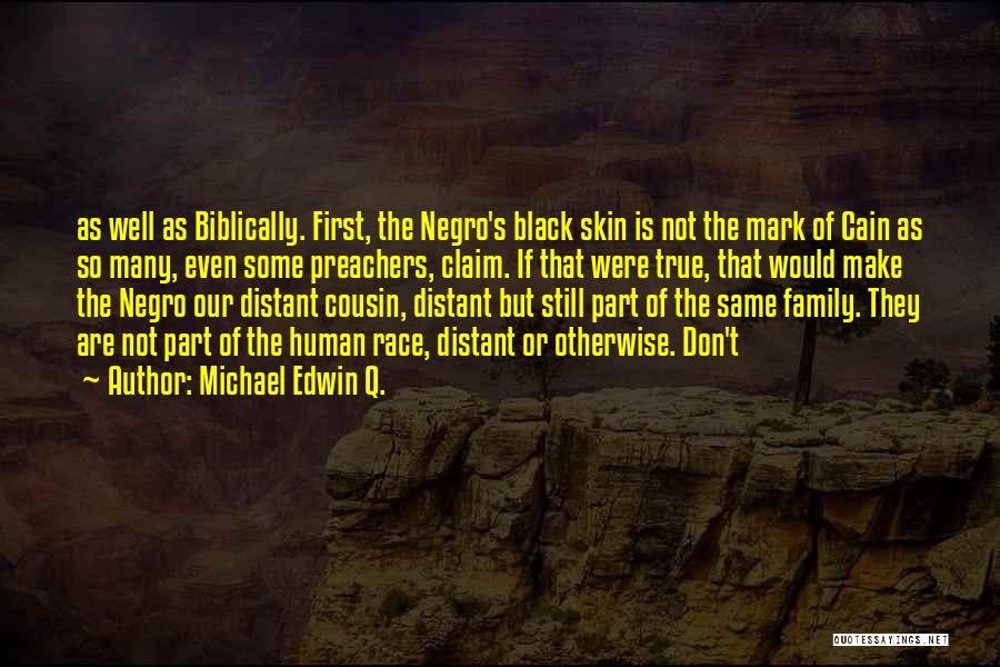 Michael Edwin Q. Quotes: As Well As Biblically. First, The Negro's Black Skin Is Not The Mark Of Cain As So Many, Even Some
