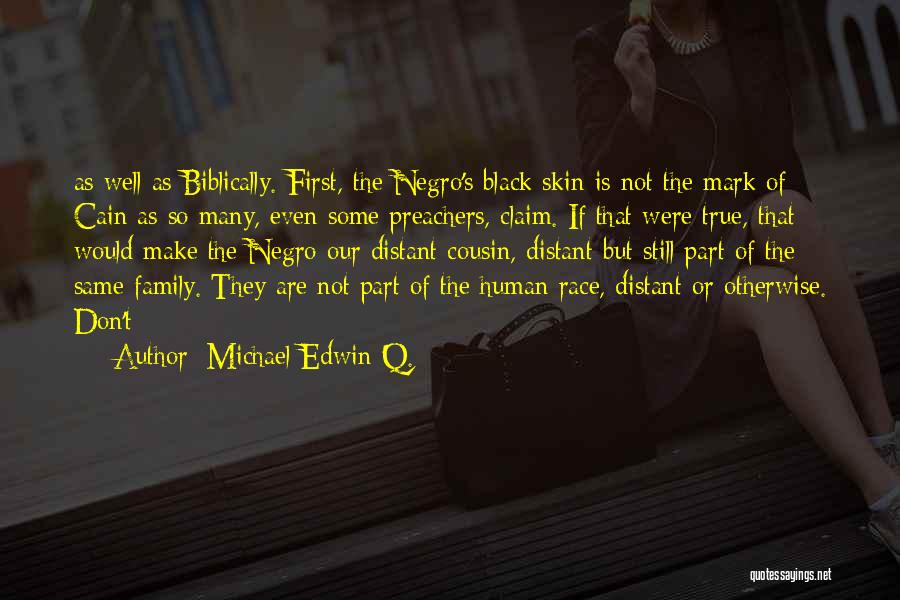 Michael Edwin Q. Quotes: As Well As Biblically. First, The Negro's Black Skin Is Not The Mark Of Cain As So Many, Even Some