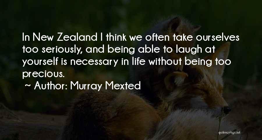 Murray Mexted Quotes: In New Zealand I Think We Often Take Ourselves Too Seriously, And Being Able To Laugh At Yourself Is Necessary