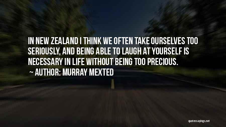 Murray Mexted Quotes: In New Zealand I Think We Often Take Ourselves Too Seriously, And Being Able To Laugh At Yourself Is Necessary