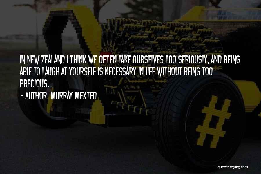 Murray Mexted Quotes: In New Zealand I Think We Often Take Ourselves Too Seriously, And Being Able To Laugh At Yourself Is Necessary