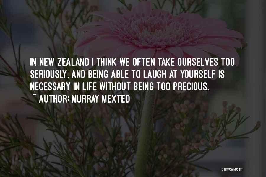 Murray Mexted Quotes: In New Zealand I Think We Often Take Ourselves Too Seriously, And Being Able To Laugh At Yourself Is Necessary