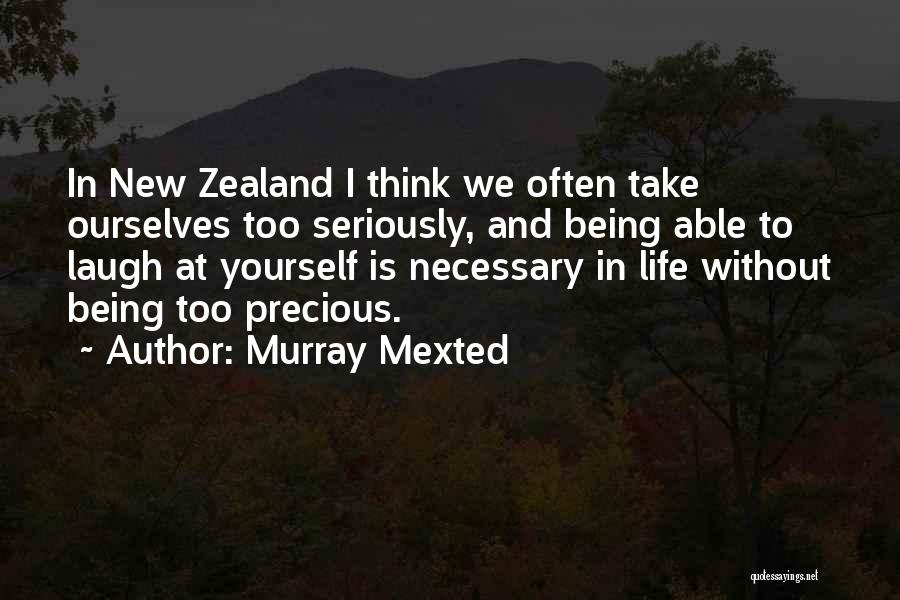 Murray Mexted Quotes: In New Zealand I Think We Often Take Ourselves Too Seriously, And Being Able To Laugh At Yourself Is Necessary