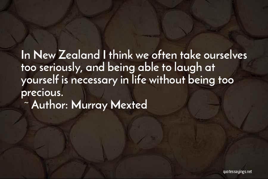 Murray Mexted Quotes: In New Zealand I Think We Often Take Ourselves Too Seriously, And Being Able To Laugh At Yourself Is Necessary
