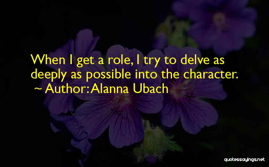 Alanna Ubach Quotes: When I Get A Role, I Try To Delve As Deeply As Possible Into The Character.