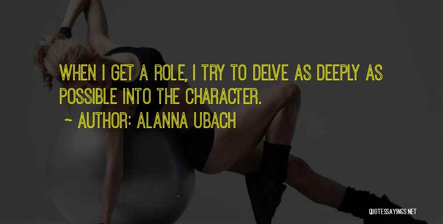 Alanna Ubach Quotes: When I Get A Role, I Try To Delve As Deeply As Possible Into The Character.