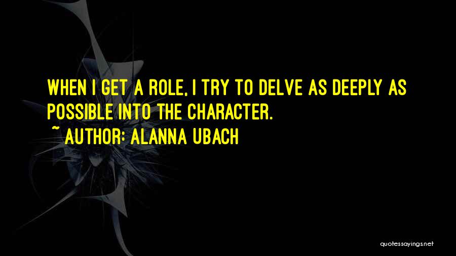 Alanna Ubach Quotes: When I Get A Role, I Try To Delve As Deeply As Possible Into The Character.