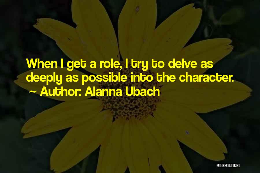 Alanna Ubach Quotes: When I Get A Role, I Try To Delve As Deeply As Possible Into The Character.