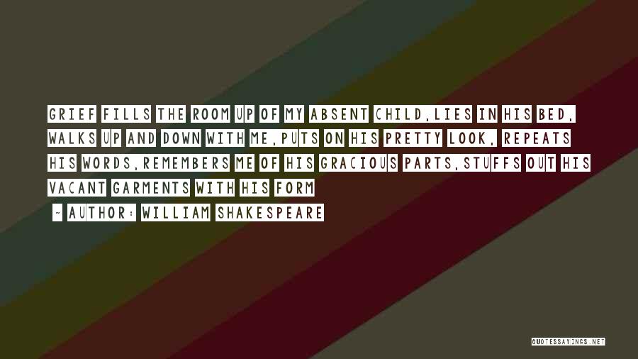 William Shakespeare Quotes: Grief Fills The Room Up Of My Absent Child,lies In His Bed, Walks Up And Down With Me,puts On His