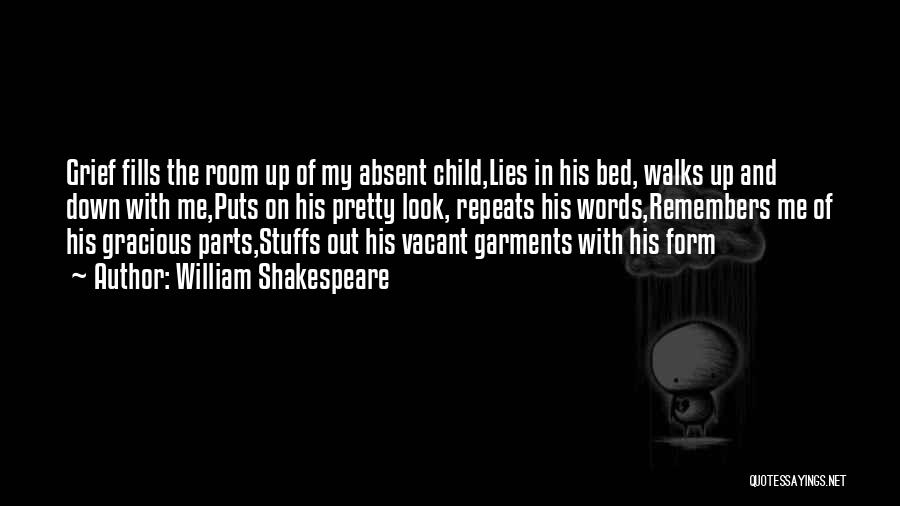 William Shakespeare Quotes: Grief Fills The Room Up Of My Absent Child,lies In His Bed, Walks Up And Down With Me,puts On His