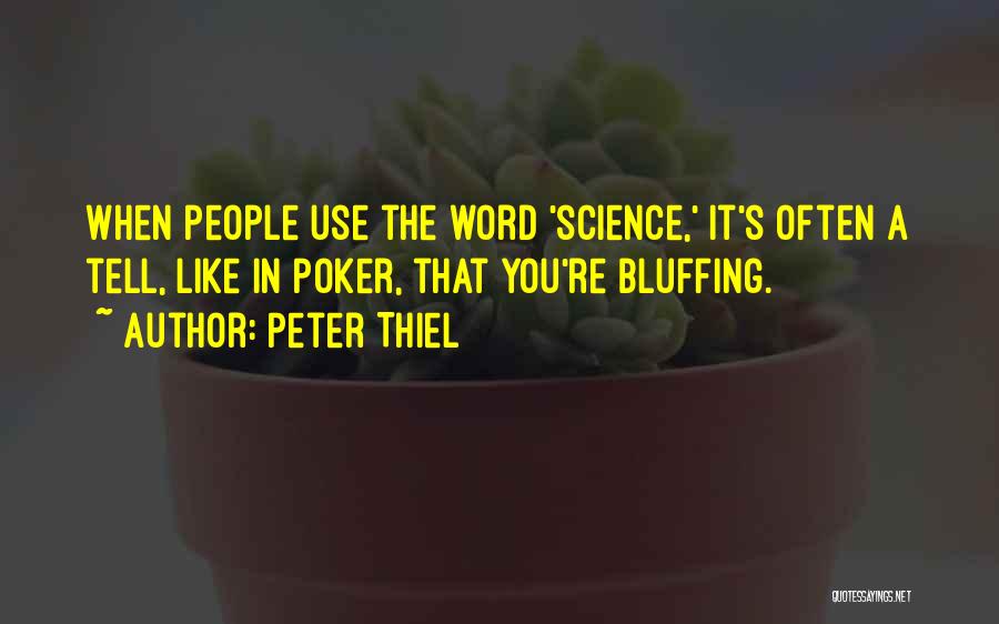 Peter Thiel Quotes: When People Use The Word 'science,' It's Often A Tell, Like In Poker, That You're Bluffing.