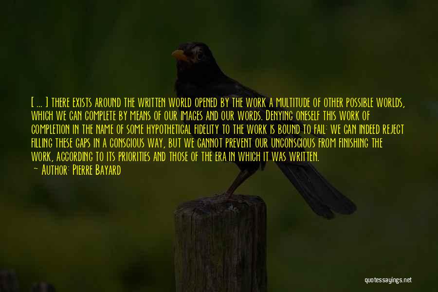 Pierre Bayard Quotes: [ ... ] There Exists Around The Written World Opened By The Work A Multitude Of Other Possible Worlds, Which