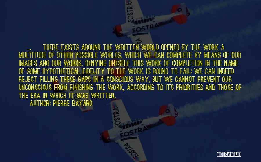 Pierre Bayard Quotes: [ ... ] There Exists Around The Written World Opened By The Work A Multitude Of Other Possible Worlds, Which