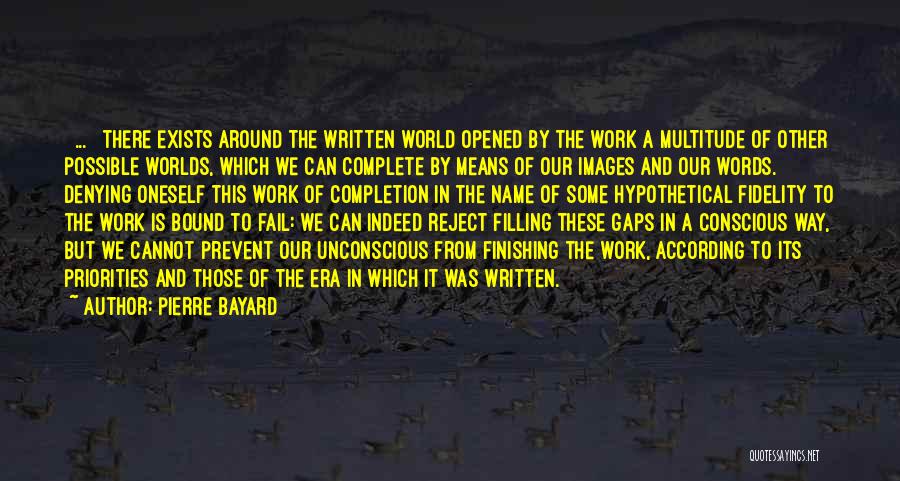 Pierre Bayard Quotes: [ ... ] There Exists Around The Written World Opened By The Work A Multitude Of Other Possible Worlds, Which