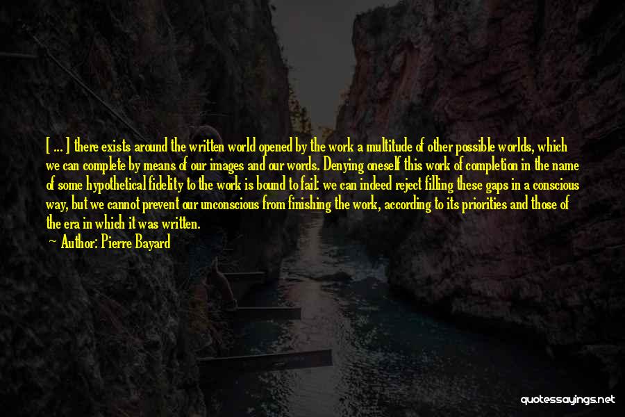 Pierre Bayard Quotes: [ ... ] There Exists Around The Written World Opened By The Work A Multitude Of Other Possible Worlds, Which