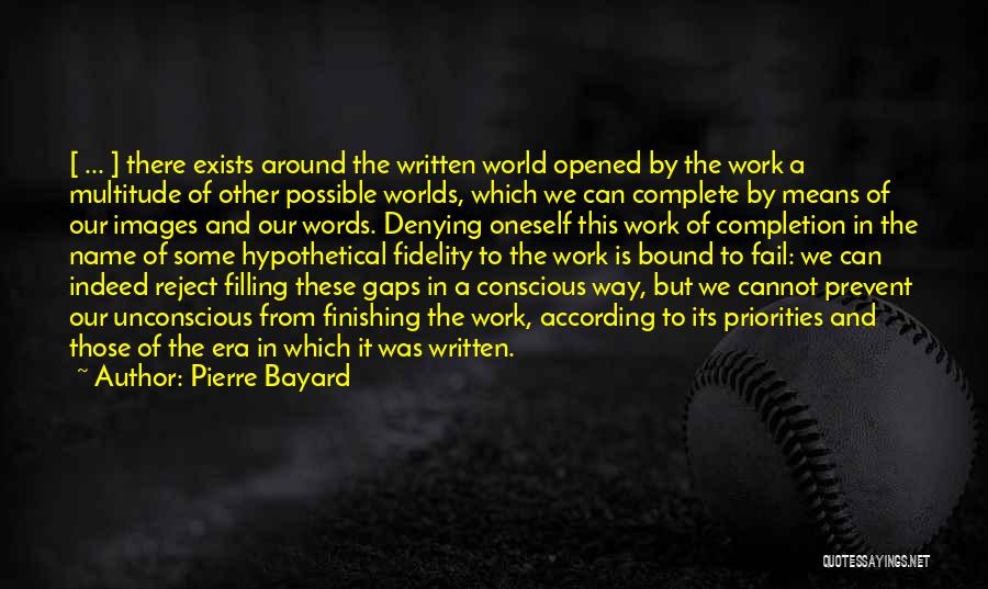 Pierre Bayard Quotes: [ ... ] There Exists Around The Written World Opened By The Work A Multitude Of Other Possible Worlds, Which