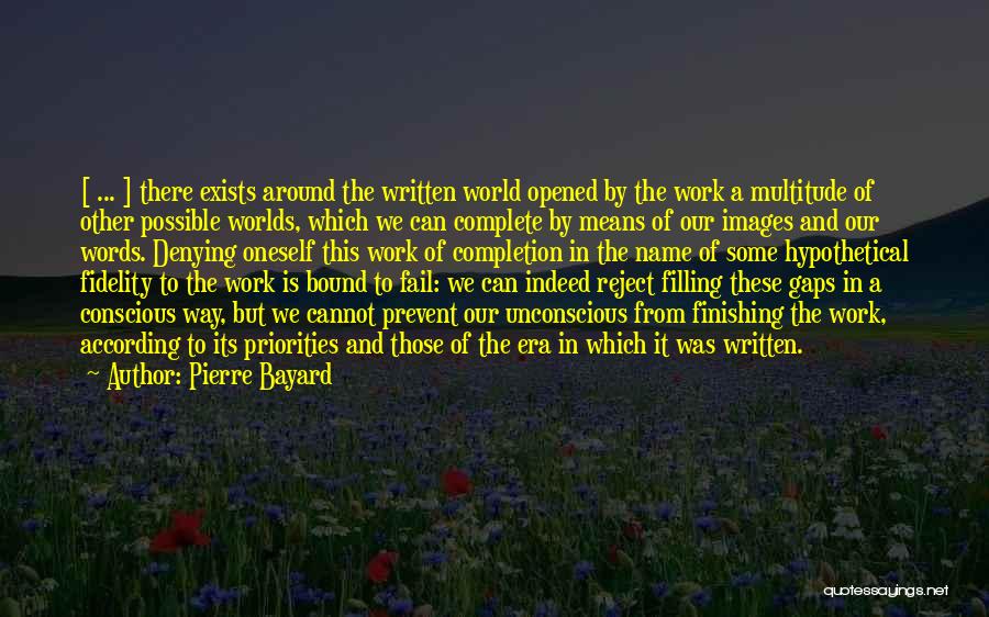 Pierre Bayard Quotes: [ ... ] There Exists Around The Written World Opened By The Work A Multitude Of Other Possible Worlds, Which