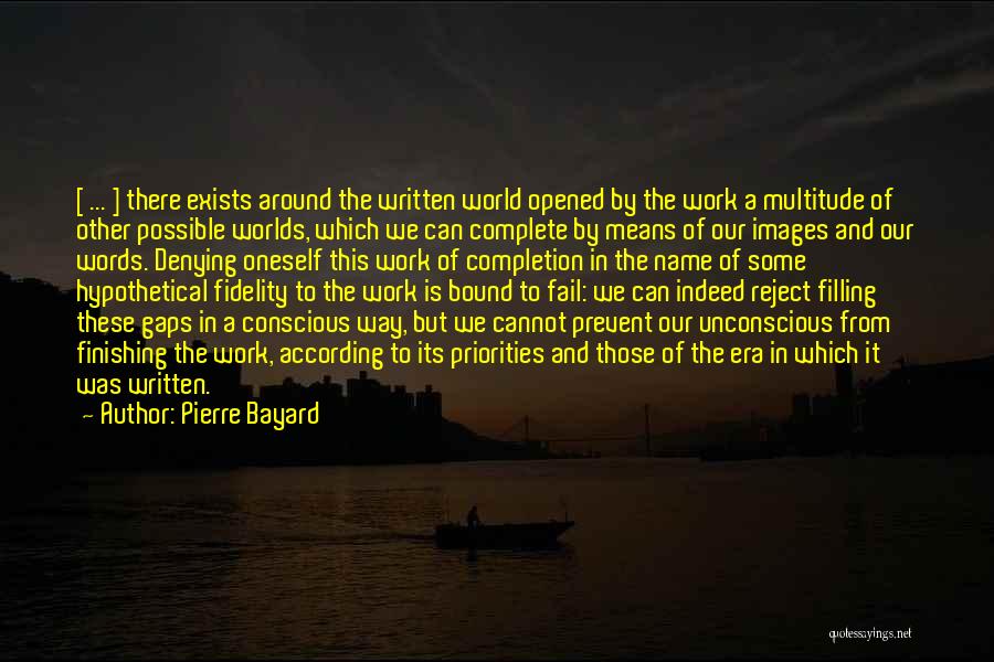 Pierre Bayard Quotes: [ ... ] There Exists Around The Written World Opened By The Work A Multitude Of Other Possible Worlds, Which