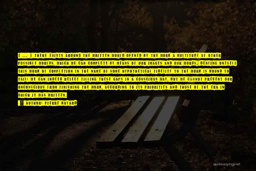 Pierre Bayard Quotes: [ ... ] There Exists Around The Written World Opened By The Work A Multitude Of Other Possible Worlds, Which