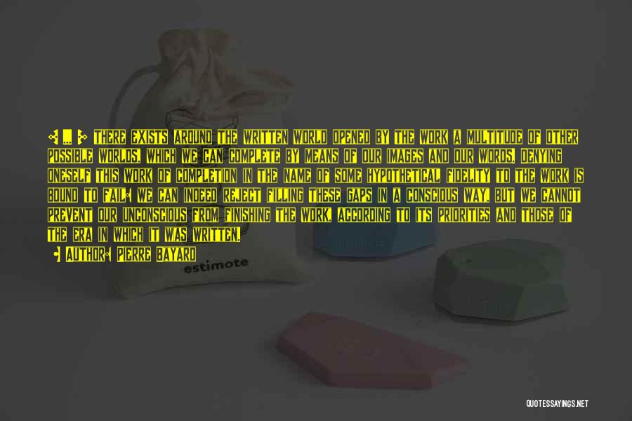 Pierre Bayard Quotes: [ ... ] There Exists Around The Written World Opened By The Work A Multitude Of Other Possible Worlds, Which