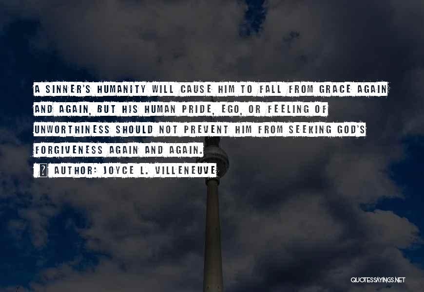 Joyce L. Villeneuve Quotes: A Sinner's Humanity Will Cause Him To Fall From Grace Again And Again, But His Human Pride, Ego, Or Feeling