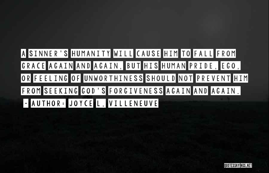 Joyce L. Villeneuve Quotes: A Sinner's Humanity Will Cause Him To Fall From Grace Again And Again, But His Human Pride, Ego, Or Feeling