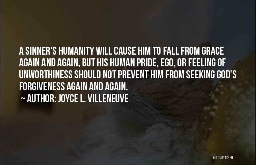 Joyce L. Villeneuve Quotes: A Sinner's Humanity Will Cause Him To Fall From Grace Again And Again, But His Human Pride, Ego, Or Feeling