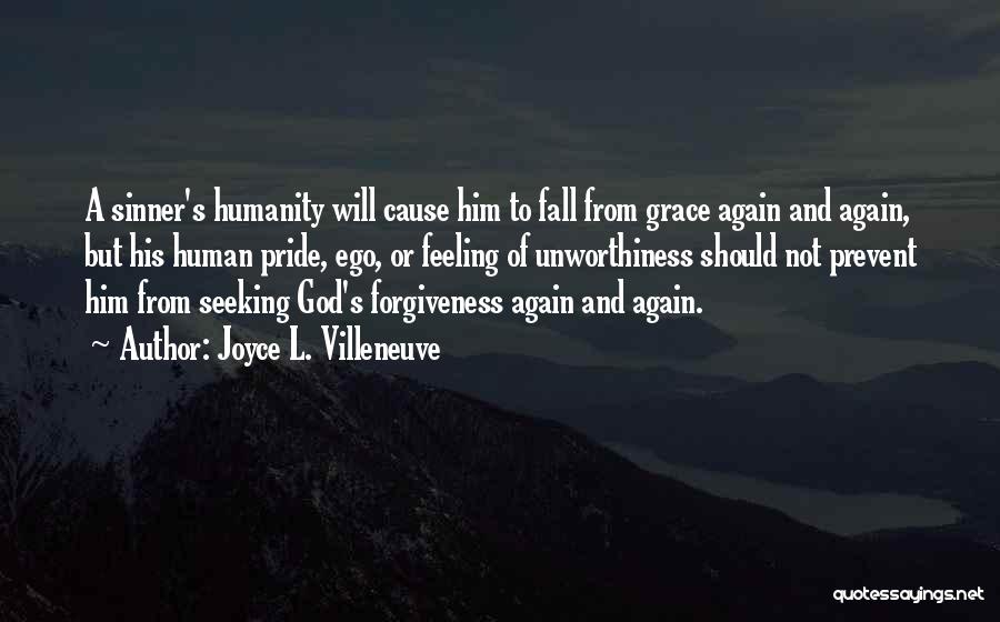 Joyce L. Villeneuve Quotes: A Sinner's Humanity Will Cause Him To Fall From Grace Again And Again, But His Human Pride, Ego, Or Feeling