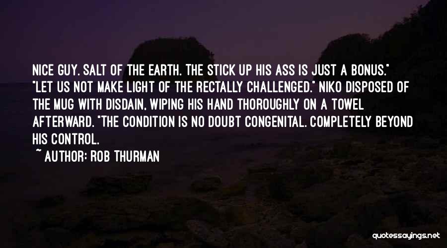 Rob Thurman Quotes: Nice Guy. Salt Of The Earth. The Stick Up His Ass Is Just A Bonus. Let Us Not Make Light