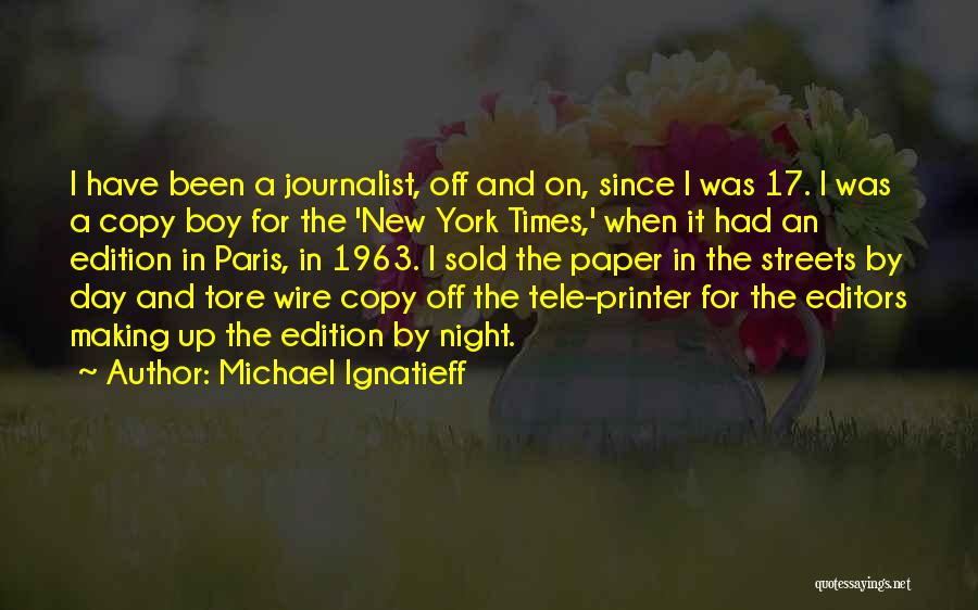 Michael Ignatieff Quotes: I Have Been A Journalist, Off And On, Since I Was 17. I Was A Copy Boy For The 'new